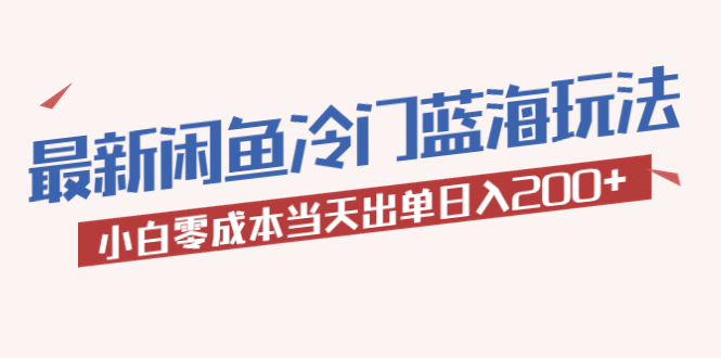 （5903期）2023最新闲鱼冷门蓝海玩法，小白出_免费分享网络创业,副业,信息差项目的老牌资源整合平台！金铲子项目