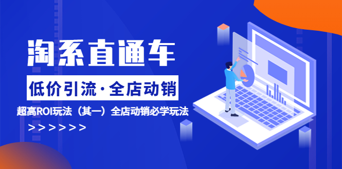 （5954期）淘系直通车《低价·引流全店·动销》超高ROI玩法（其一）全店动销必学玩法_免费分享网络创业,副业,信息差项目的老牌资源整合平台！金铲子项目