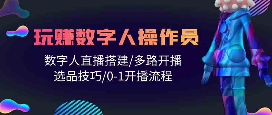 人人都能玩赚数字人操作员数字人直播搭建/多路开播/选品技巧/0-1开播流程_免费分享网络创业,副业,信息差项目的老牌资源整合平台！金铲子项目