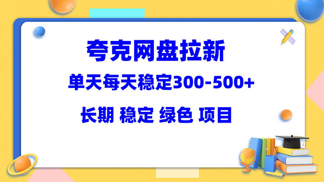 （5942期）夸克网盘拉新项目：单天稳定300-长期稳定绿色（教程资料素材）_免费分享网络创业,副业,信息差项目的老牌资源整合平台！金铲子项目