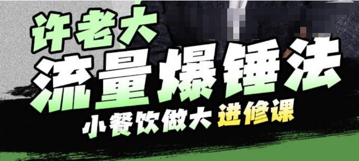 许老大流量爆锤法，小餐饮做大进修课，一年1000家店亲身案例大公开_免费分享网络创业,副业,信息差项目的老牌资源整合平台！金铲子项目
