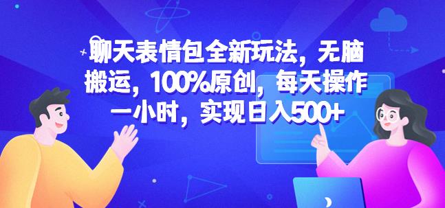 聊天表情包全新玩法，无脑搬运，100%原创，每天操作一小时，实现【揭秘】_免费分享网络创业,副业,信息差项目的老牌资源整合平台！金铲子项目