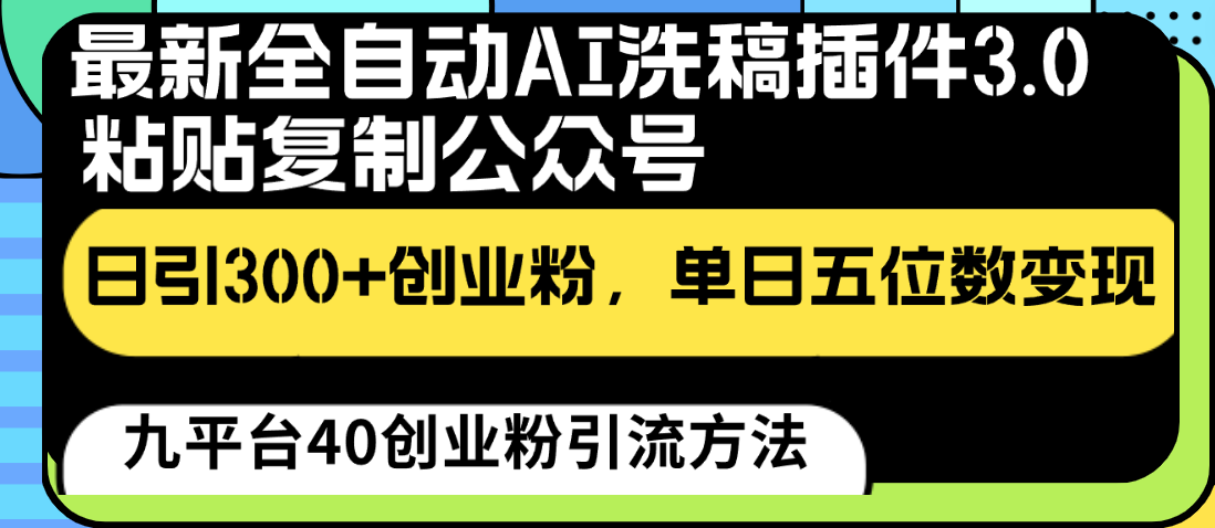 最新全自动AI洗稿插件3.0，粘贴复制公众号日引创业粉，单日五位数_免费分享网络创业,副业,信息差项目的老牌资源整合平台！金铲子项目
