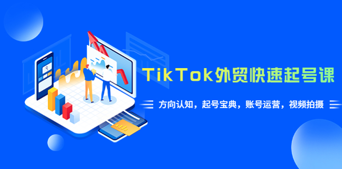 （6000期）TikTok/外贸·快速起号课，方向认知，起号宝典，账号运营，视频拍摄(33节)_免费分享网络创业,副业,信息差项目的老牌资源整合平台！金铲子项目