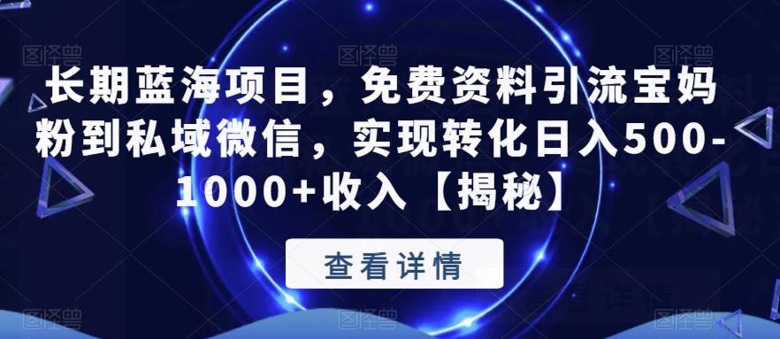 长期蓝海项目，免费资料引流宝妈粉到私域微信，实现转化-【揭秘】_免费分享网络创业,副业,信息差项目的老牌资源整合平台！金铲子项目