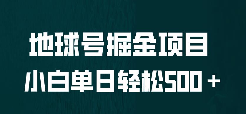 全网首发地球号掘金项目，小白每天，无脑上手怼量【揭秘】_免费分享网络创业,副业,信息差项目的老牌资源整合平台！金铲子项目