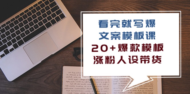 看完就写爆的文案模板课，爆款模板涨粉人设带货（11节课）_免费分享网络创业,副业,信息差项目的老牌资源整合平台！金铲子项目