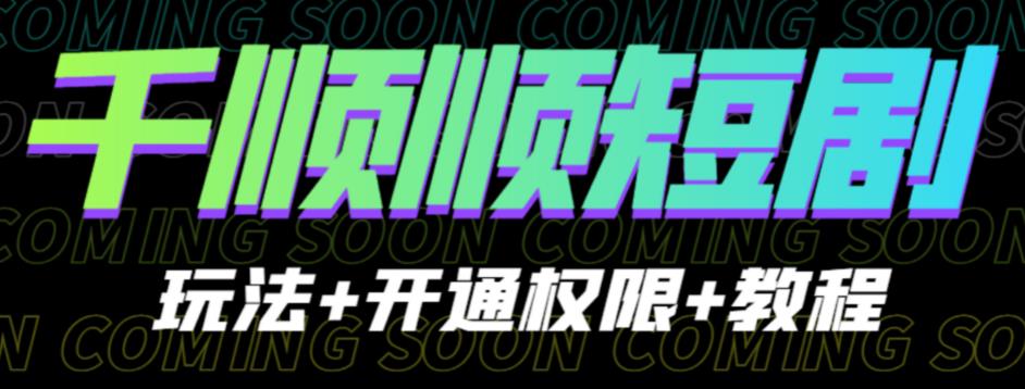 收费800多的千顺顺短剧玩法开通权限教程。玩法简单，操作简单【揭秘】_免费分享网络创业,副业,信息差项目的老牌资源整合平台！金铲子项目