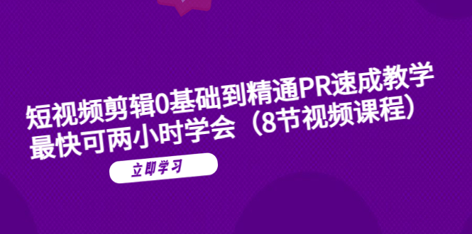 （6055期）短视频剪辑0基础到精通PR速成教学：最快可两小时学会（8节视频课程）_免费分享网络创业,副业,信息差项目的老牌资源整合平台！金铲子项目