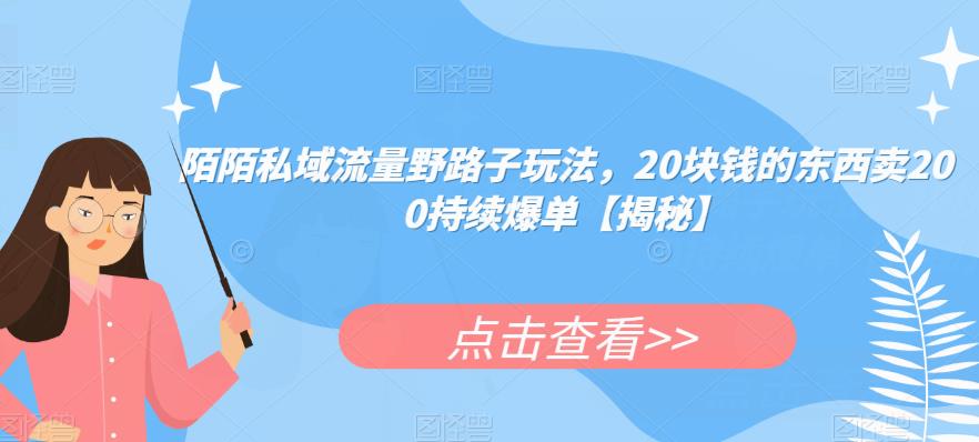 陌陌私域流量野路子玩法，20块钱的东西卖200持续爆单【揭秘】_免费分享网络创业,副业,信息差项目的老牌资源整合平台！金铲子项目