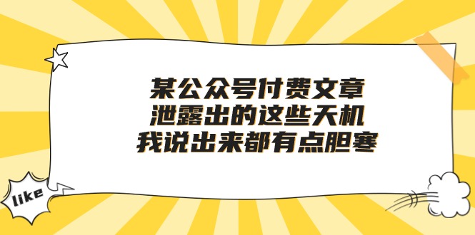 某公众号付费文章《泄露出的这些天机，我说出来都有点胆寒》_免费分享网络创业,副业,信息差项目的老牌资源整合平台！金铲子项目