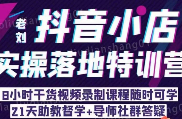 老刘·抖店商品卡流量，​抖音小店实操落地特训营，8小时干货视频录制课程随时可学_免费分享网络创业,副业,信息差项目的老牌资源整合平台！金铲子项目