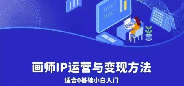 画师IP运营与方法，0基础小白进阶自由插画师系统课_免费分享网络创业,副业,信息差项目的老牌资源整合平台！金铲子项目