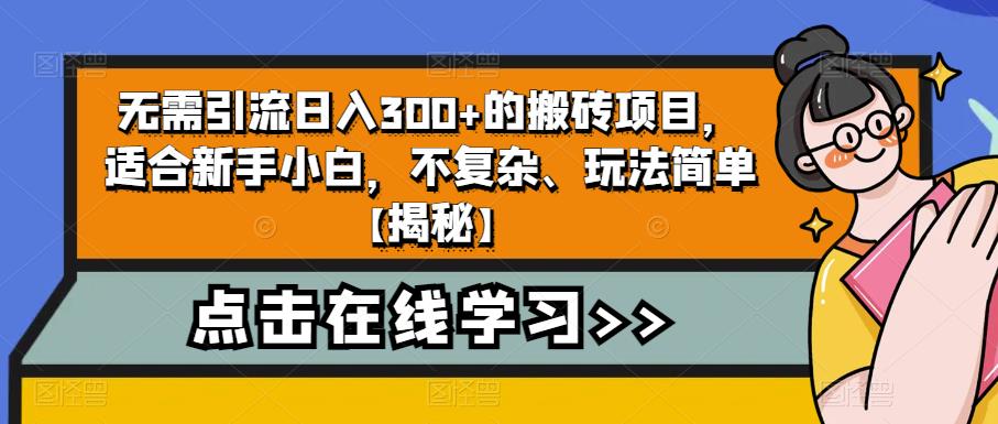 无需引流的搬砖项目，适合新手小白，不复杂、玩法简单【揭秘】_免费分享网络创业,副业,信息差项目的老牌资源整合平台！金铲子项目