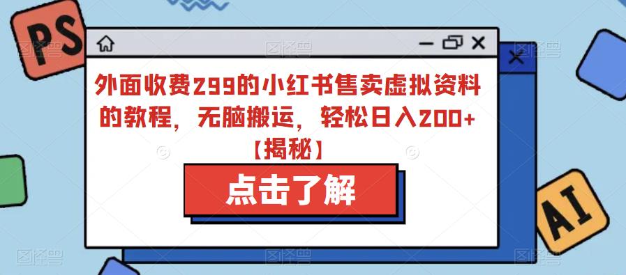 外面收费299的小红书售卖虚拟资料的教程，无脑搬运，【揭秘】_免费分享网络创业,副业,信息差项目的老牌资源整合平台！金铲子项目