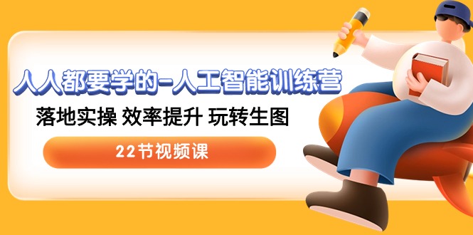人人都要学的人工智能训练营，落地实操效率提升玩转生图(22节视频课)_免费分享网络创业,副业,信息差项目的老牌资源整合平台！金铲子项目