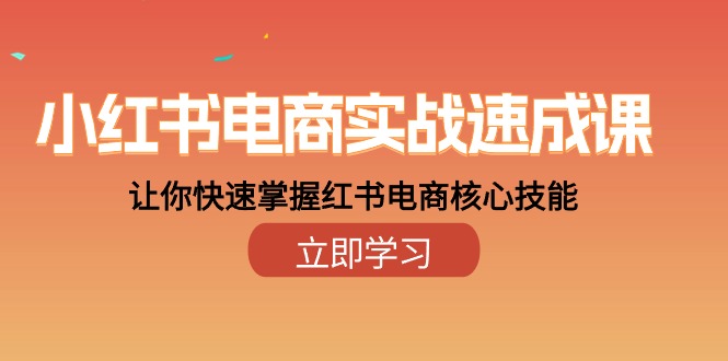 小红书电商实战速成课，让你快速掌握红书电商核心技能（28课）_免费分享网络创业,副业,信息差项目的老牌资源整合平台！金铲子项目