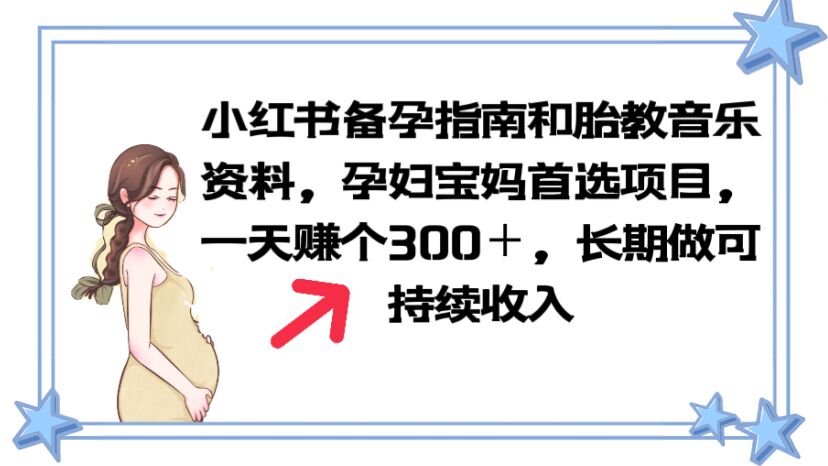 （6114期）小红书备孕指南和胎教音乐资料孕妇宝妈首选项目一天赚个长期可做_免费分享网络创业,副业,信息差项目的老牌资源整合平台！金铲子项目