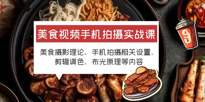 （6099期）美食视频手机拍摄实战课美食摄影手机拍摄相关设置剪辑调色布光原理等_免费分享网络创业,副业,信息差项目的老牌资源整合平台！金铲子项目
