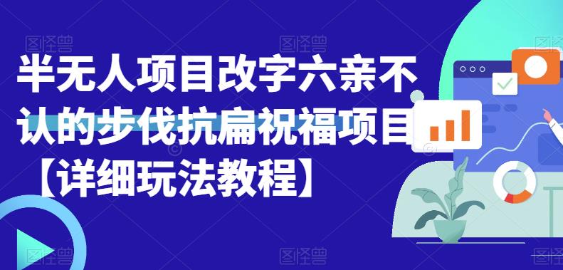 半无人直播项目，改字六亲不认的步伐抗扁祝福项目【详细玩法教程】_免费分享网络创业,副业,信息差项目的老牌资源整合平台！金铲子项目