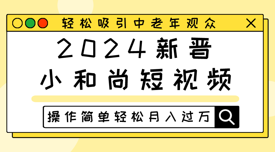 2024新晋小和尚短视频，吸引中老年观众，操作简单_免费分享网络创业,副业,信息差项目的老牌资源整合平台！金铲子项目
