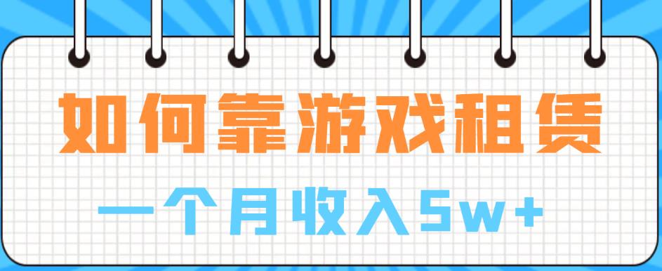 如何靠游戏租赁业务一个月【揭秘】_免费分享网络创业,副业,信息差项目的老牌资源整合平台！金铲子项目