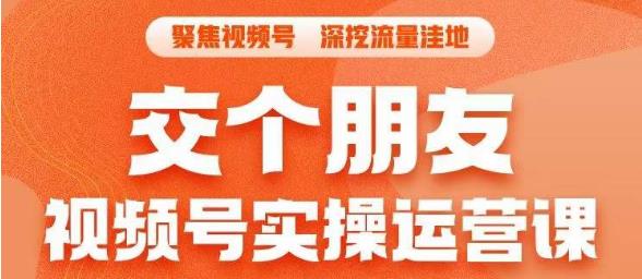交个朋友·视频号实操运营课，​3招让你冷启动成功流量爆发，单场直播迅速打爆直播间_免费分享网络创业,副业,信息差项目的老牌资源整合平台！金铲子项目