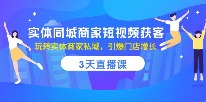 实体同城商家短视频获客，3天直播课，玩转实体商家私域，引爆门店增长_免费分享网络创业,副业,信息差项目的老牌资源整合平台！金铲子项目