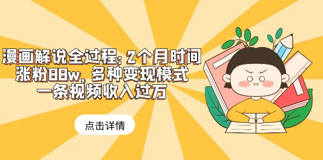 （6147期）漫画解说全过程：2个月时间涨粉8，多种模式，一条视频_免费分享网络创业,副业,信息差项目的老牌资源整合平台！金铲子项目