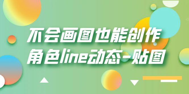 （6143期）不会画图也能创作角色line动态-贴图【画质高清】_免费分享网络创业,副业,信息差项目的老牌资源整合平台！金铲子项目