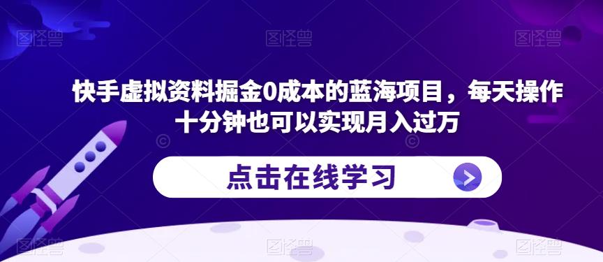 快手虚拟资料掘金的蓝海项目，每天操作十分钟也可以实现【揭秘】_免费分享网络创业,副业,信息差项目的老牌资源整合平台！金铲子项目