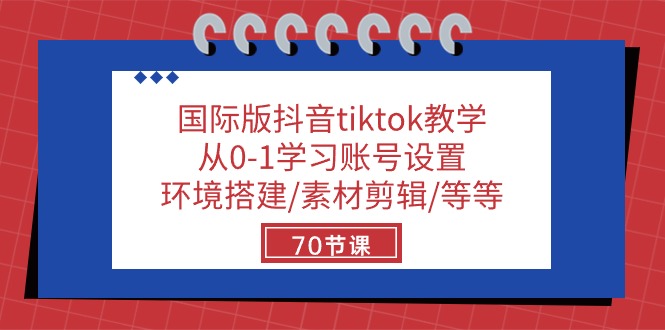 国际版抖音tiktok教学：从0-1学习账号设置/环境搭建/素材剪辑/等等/70节_免费分享网络创业,副业,信息差项目的老牌资源整合平台！金铲子项目