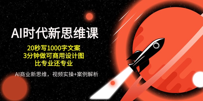 AI时代新思维课，20秒写1000字文案/3分钟做可商用设计图/比专业还专业_免费分享网络创业,副业,信息差项目的老牌资源整合平台！金铲子项目