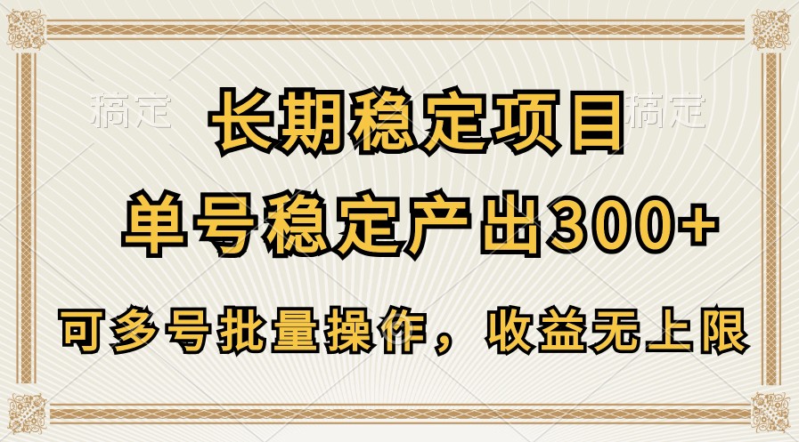 长期稳定项目，单号稳定产出，可多号批量操作，无上限_免费分享网络创业,副业,信息差项目的老牌资源整合平台！金铲子项目
