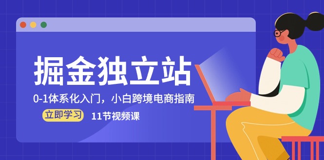 掘金独立站，0-1体系化入门，小白跨境电商指南（11节视频课）_免费分享网络创业,副业,信息差项目的老牌资源整合平台！金铲子项目