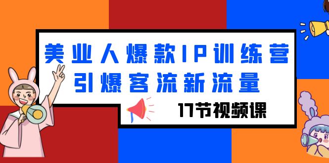 （6220期）美业人爆款IP训练营，引爆客流新流量（17节视频课）_免费分享网络创业,副业,信息差项目的老牌资源整合平台！金铲子项目