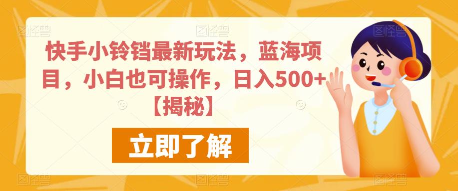 快手小铃铛最新玩法，蓝海项目，小白也可操作，【揭秘】_免费分享网络创业,副业,信息差项目的老牌资源整合平台！金铲子项目