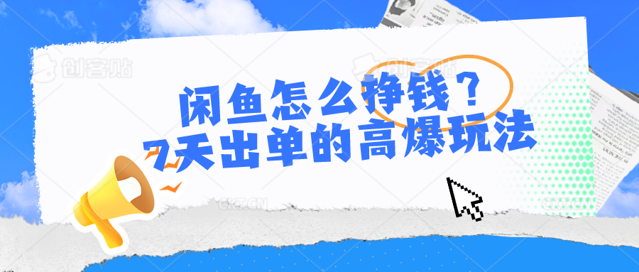 闲鱼怎么挣钱？7天出单的高爆玩法，详细实操细节讲解_免费分享网络创业,副业,信息差项目的老牌资源整合平台！金铲子项目