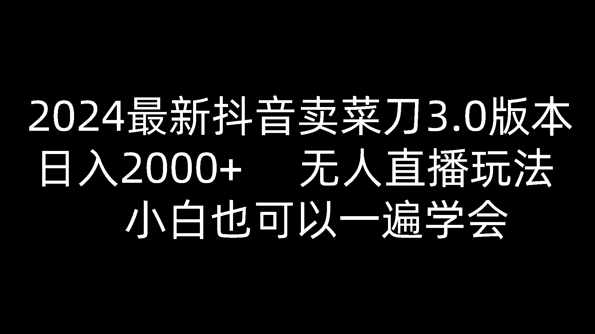 2024最新抖音卖菜刀3.0版本，0，无人直播玩法，小白也可以一遍学会_免费分享网络创业,副业,信息差项目的老牌资源整合平台！金铲子项目