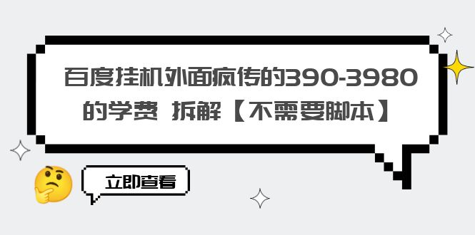 （6233期）百度挂机外面疯传的390-3980的学费拆解【不需要脚本】_免费分享网络创业,副业,信息差项目的老牌资源整合平台！金铲子项目
