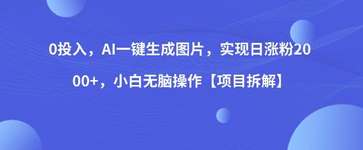 0投入，AI一键生成图片，实现日涨粉，小白无脑操作【项目拆解】_免费分享网络创业,副业,信息差项目的老牌资源整合平台！金铲子项目