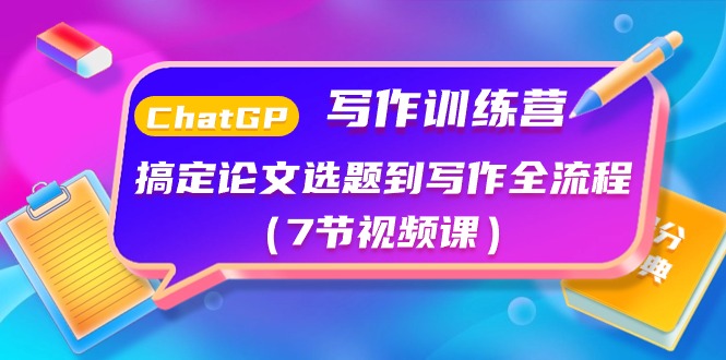 ChatGPT写作训练营：搞定论文选题到写作全流程（7节视频课）_免费分享网络创业,副业,信息差项目的老牌资源整合平台！金铲子项目