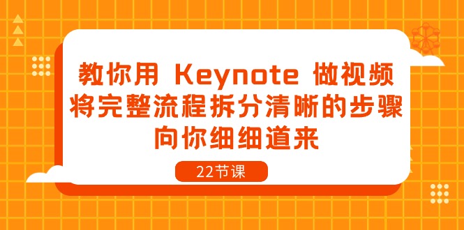 教你用Keynote做视频，将完整流程拆分清晰的步骤，向你细细道来（22节课）_免费分享网络创业,副业,信息差项目的老牌资源整合平台！金铲子项目