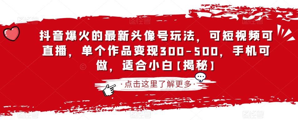 抖音爆火的最新头像号玩法，可短视频可直播，单个作品300-500，手机可做，适合小白【揭秘】_免费分享网络创业,副业,信息差项目的老牌资源整合平台！金铲子项目