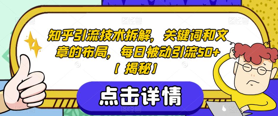 知乎引流技术拆解，关键词和文章的布局，每日被动引流【揭秘】_免费分享网络创业,副业,信息差项目的老牌资源整合平台！金铲子项目