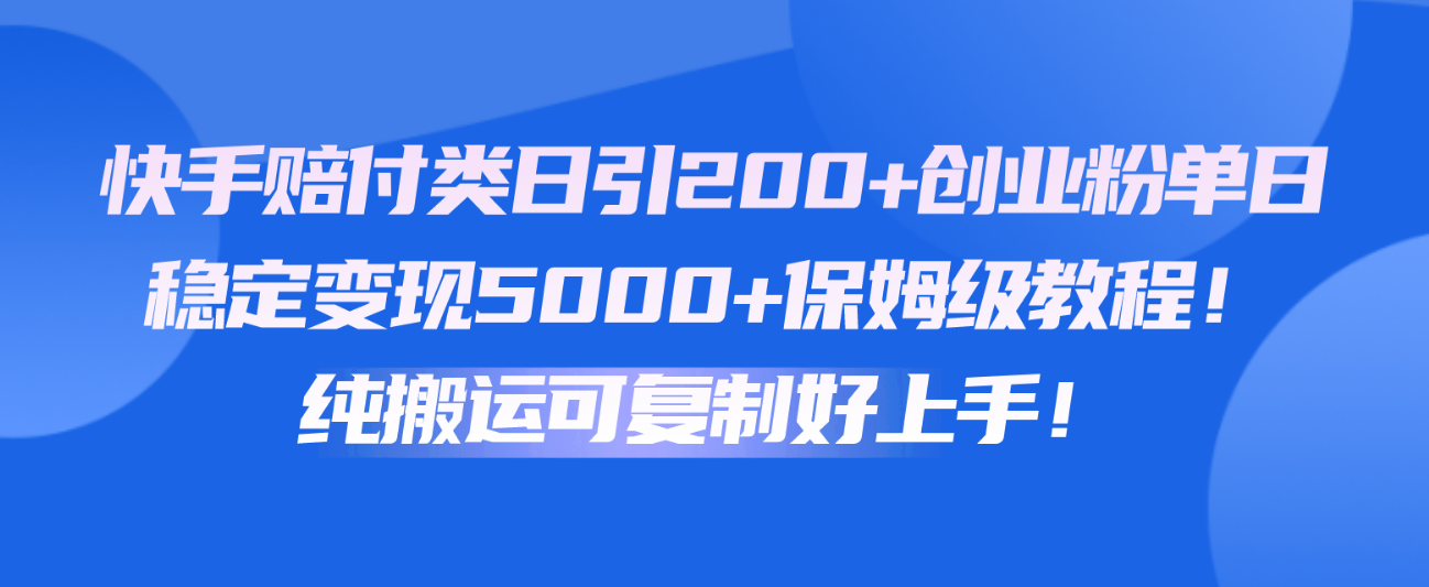 快手赔付类日引创业粉，单日稳定5000保姆级教程纯搬运可复制好上手_免费分享网络创业,副业,信息差项目的老牌资源整合平台！金铲子项目