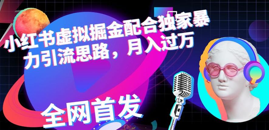 小红书虚拟掘金配合独家首发暴力引流思路，【揭秘】_免费分享网络创业,副业,信息差项目的老牌资源整合平台！金铲子项目