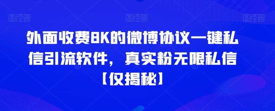 外面收费的微博协议一键私信引流软件，真实粉无限私信【仅揭秘】_免费分享网络创业,副业,信息差项目的老牌资源整合平台！金铲子项目
