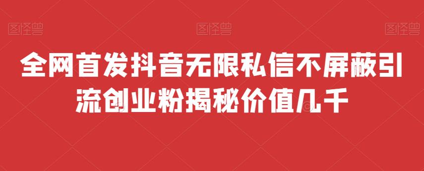 全网首发抖音无限私信不屏蔽引流创业粉揭秘价值几千_免费分享网络创业,副业,信息差项目的老牌资源整合平台！金铲子项目