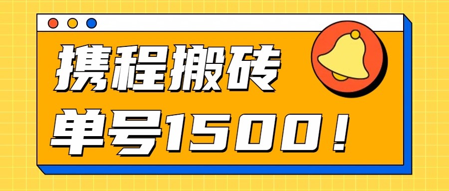24年携程最新搬砖玩法，无需制作视频，小白单号1500，可批量操作_免费分享网络创业,副业,信息差项目的老牌资源整合平台！金铲子项目